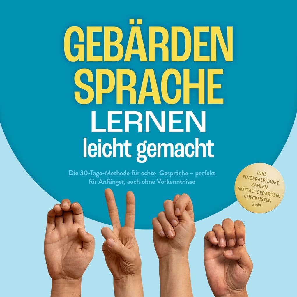 Gebärdensprache lernen leicht gemacht: Die 30-Tage-Methode für echte Gespräche perfekt für Anfänger, auch ohne Vorkenntnisse inkl. Fingeralphabet, Zahlen, Notfall-Gebärden, Checklisten uvm.