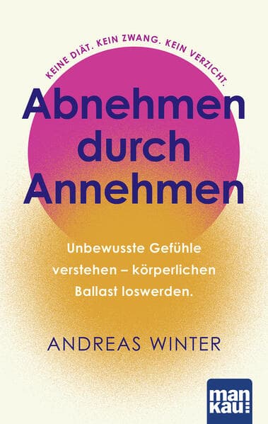 Abnehmen durch Annehmen. Unbewusste Gefühle verstehen - körperlichen Ballast loswerden
