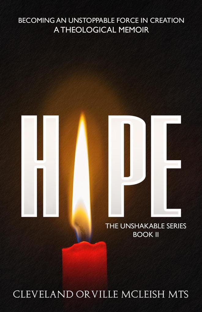 Hope: Becoming an Unstoppable Force in Creation - A Theological Memoir (The Unshakable Series, #2)