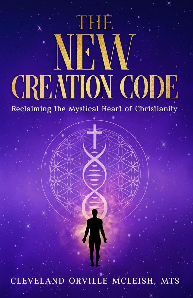 The New Creation Code: Reclaiming the Mystical Heart of Christianity