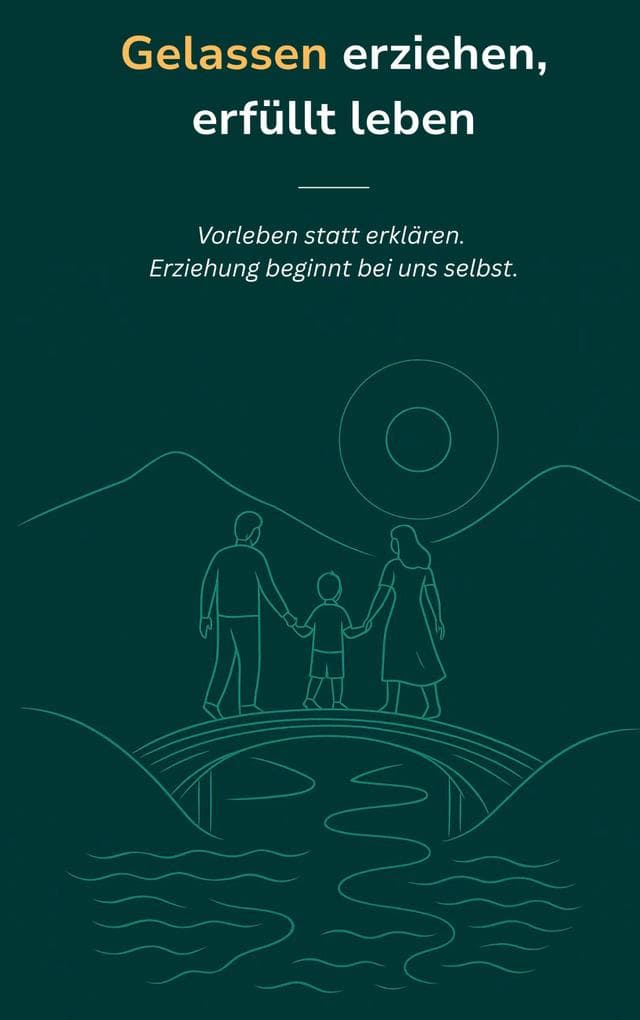 Gelassen erziehen, erfüllt leben: Vorleben statt erklären. Erziehung beginnt bei uns selbst.
