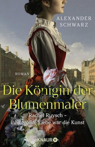 Die Königin der Blumenmaler. Rachel Ruysch - Ihre größte Liebe war die Kunst