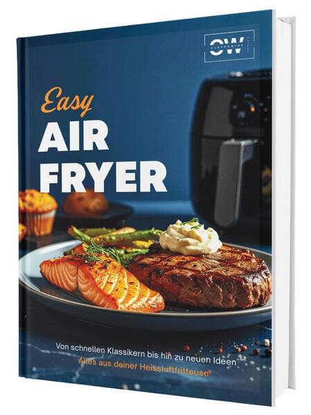 Easy Airfryer: Von schnellen Klassikern bis hin zu neuen Ideen | Alles aus deiner Heißluftfritteuse - Das Kochbuch