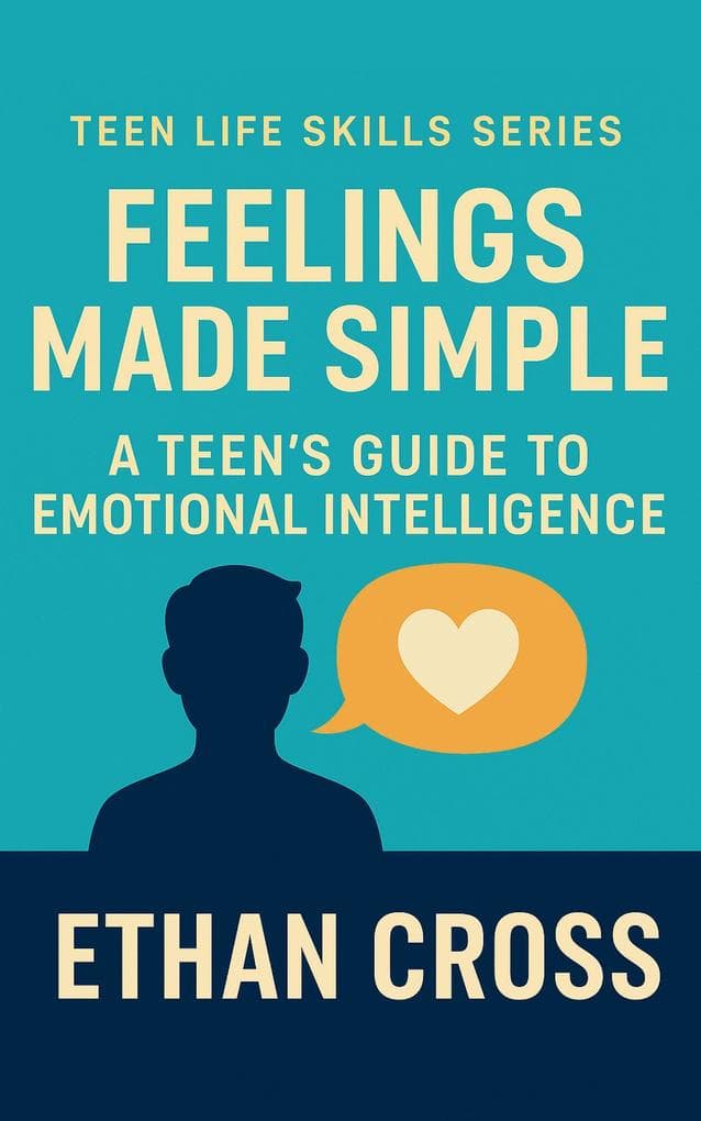 Feelings Made Simple: A Teen's Guide to Emotional Intelligence