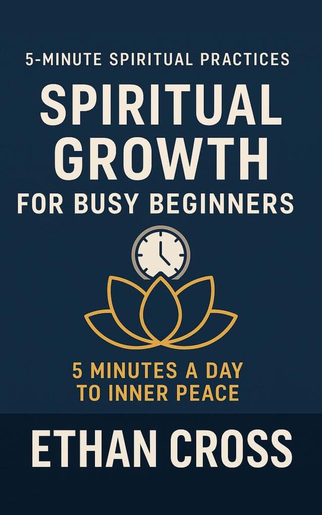 Spiritual Growth for Busy Beginners: 5 Minutes a Day to Inner Peace (5-Minute Spiritual Practices Series, #1)