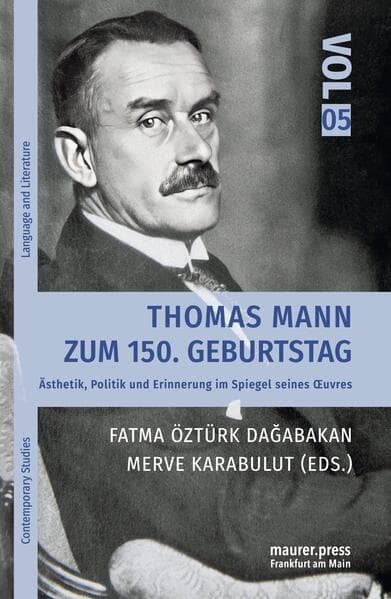 Thomas Mann zum 150. Geburtstag: Ästhetik, Politik und Erinnerung im Spiegel seines uvres