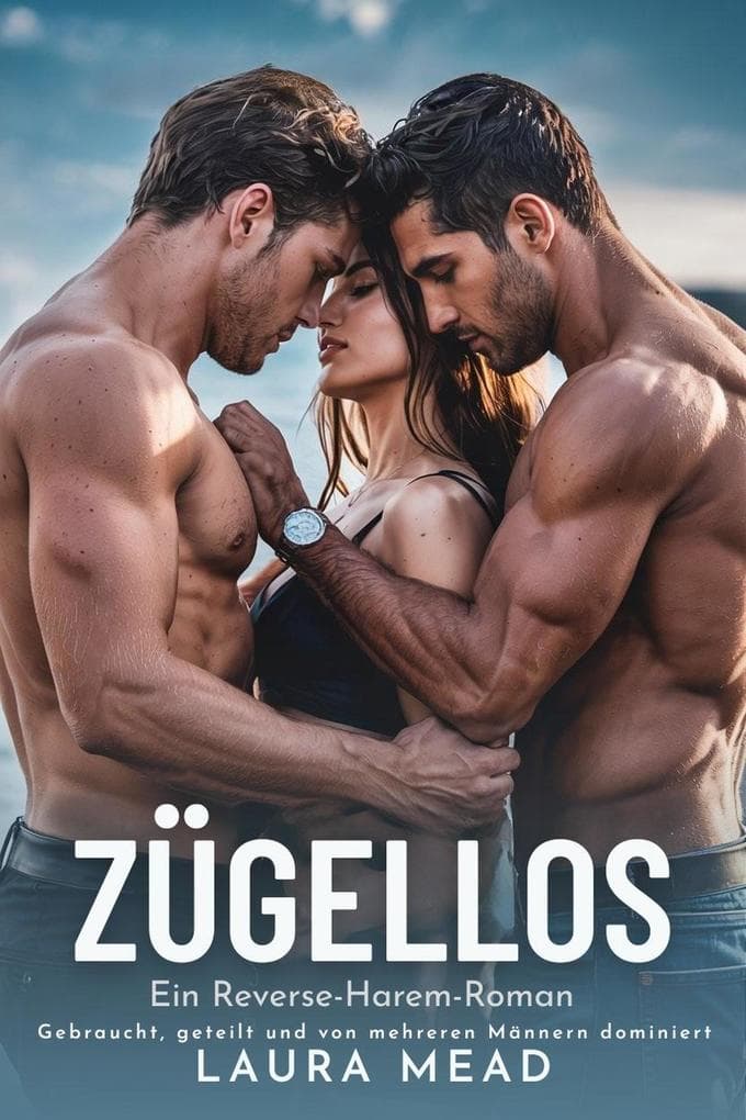 Zügellos: Ein Reverse-Harem-Roman (Verbotene Begierden, #2)