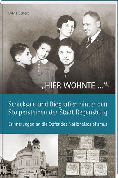 "HIER WOHNTE ..." - Schicksale und Biografien hinter den Stolpersteinen der Stadt Regensburg.