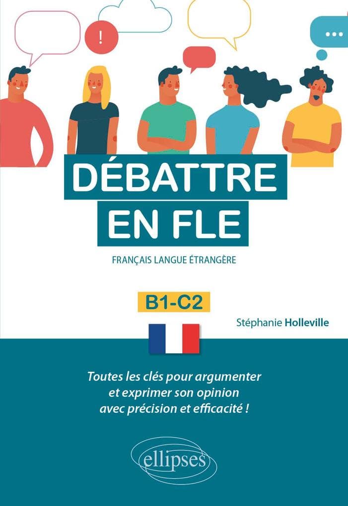 Débattre en FLE. Toutes les clés pour argumenter et exprimer son opinion en français avec précision et efficacité. B1-C2 (Français langue étrangère)