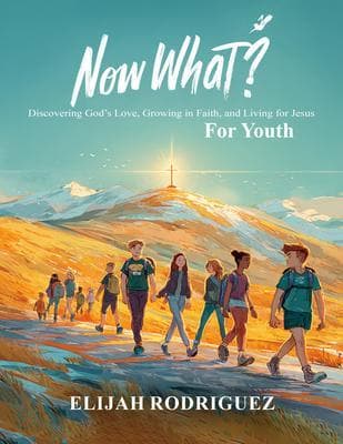 Now What? Discovering God's Love, Growing in Faith, and Living for Jesus