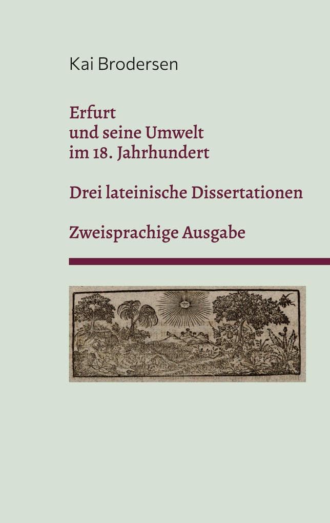 Erfurt und seine Umwelt im 18. Jahrhundert: Drei lateinische Erfurter Dissertationen. Zweisprachige Ausgabe