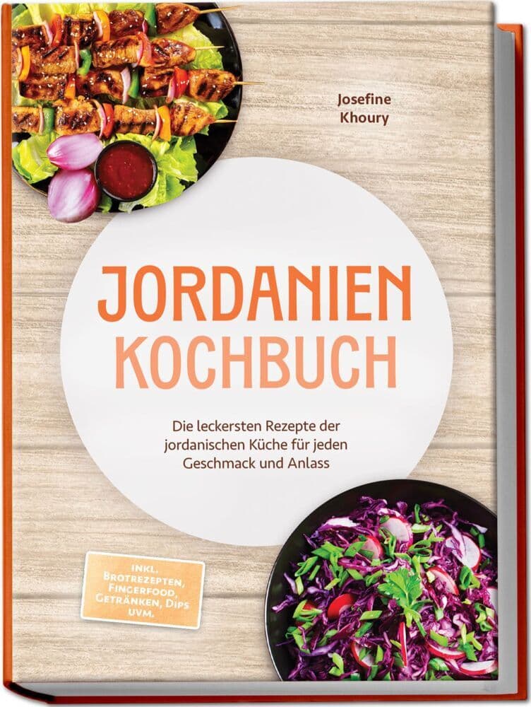 Jordanien Kochbuch: Die leckersten Rezepte der jordanischen Küche für jeden Geschmack und Anlass - inkl. Brotrezepten, Fingerfood, Getränken, Dips uvm.