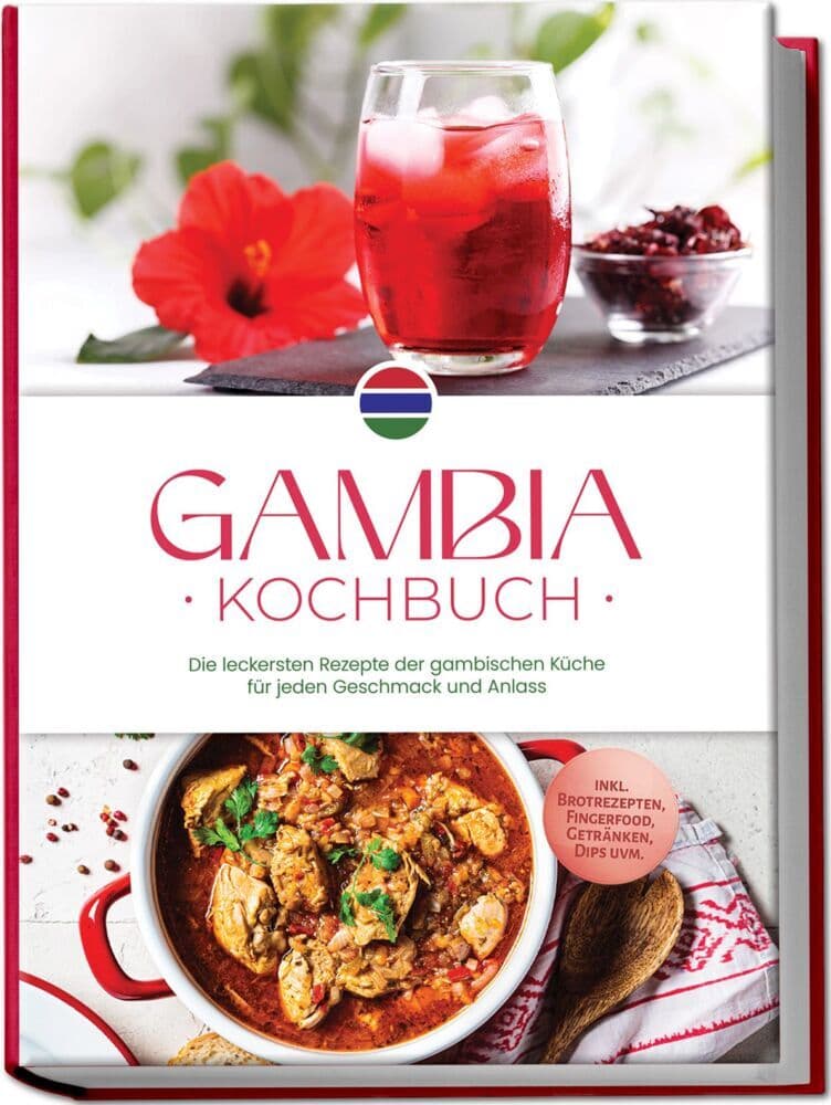 Gambia Kochbuch: Die leckersten Rezepte der gambischen Küche für jeden Geschmack und Anlass - inkl. Brotrezepten, Fingerfood, Getränken, Dips uvm.