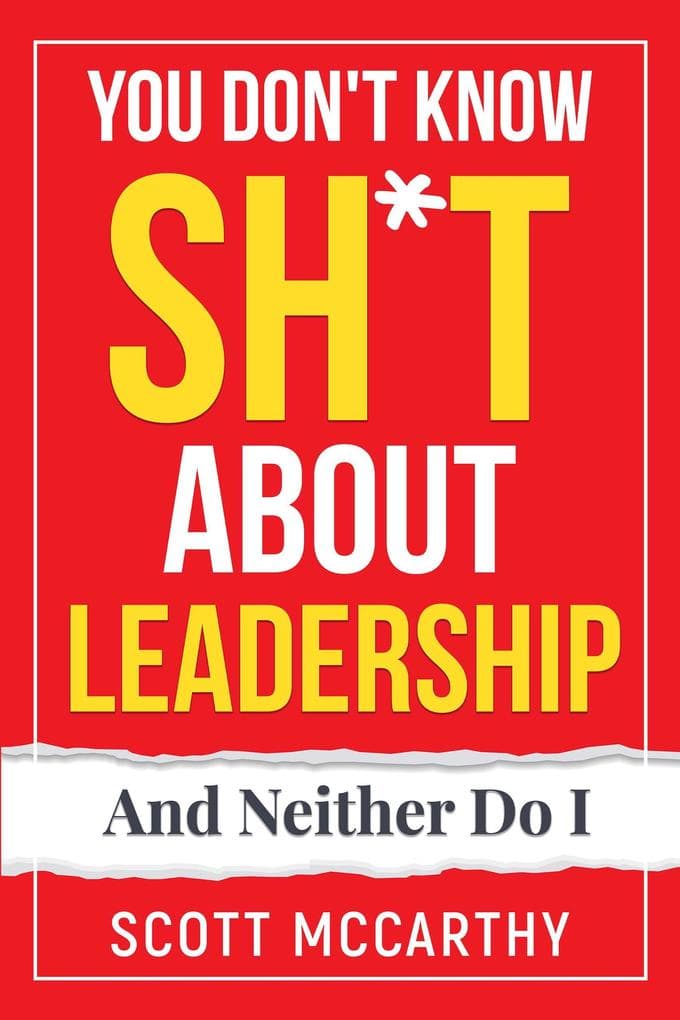 You Don't Know Sh*t About Leadership: And Neither Do I