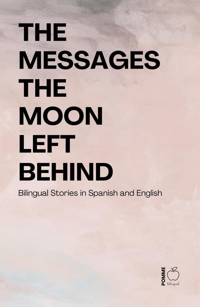 The Messages the Moon Left Behind: Bilingual Stories in Spanish and English