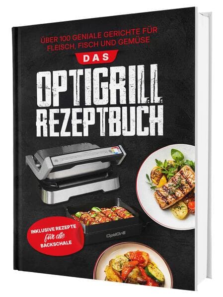 Das OptiGrill Rezeptbuch: Über 100 geniale Gerichte für Fleisch, Fisch und Gemüse | Inklusive Rezepte für die Backschale