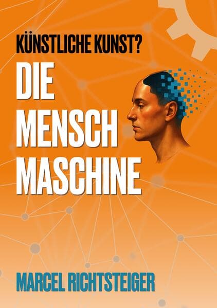 Die Mensch Maschine: Künstliche Kunst? Kann kreatives Schaffen je durch ChatGPT & Co. ersetzt werden?