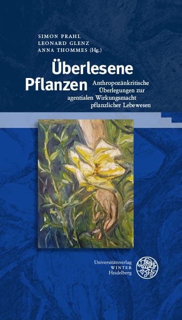 Überlesene Pflanzen: Anthropozänkritische Überlegungen zur agentialen Wirkungsmacht pflanzlicher Lebewesen
