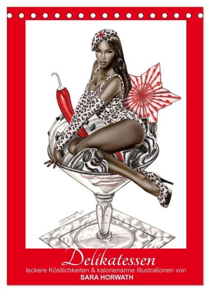 DELIKATESSEN - leckere Köstlichkeiten & kalorienarme Pin up Illustrationen, Zeichnungen, Grafiken und Malerei der Marke "Burlesque up your wall" von Sara Horwath (Tischkalender 2027 DIN A5 hoch), CALVENDO Monatskalender: außergewöhnlicher, salonfähiger Burlesque Pin-up Kalender mit schmackhaften Delikatessen, der in keiner Küche fehlen darf! Holen Sie sich hohe Kunst an die Wand mit einer unterhaltend, inspirierend und spritzigen Würze!