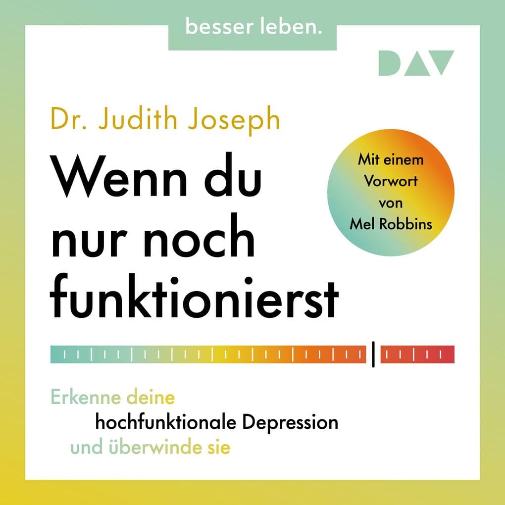 Wenn du nur noch funktionierst. Erkenne deine hochfunktionale Depression und überwinde sie