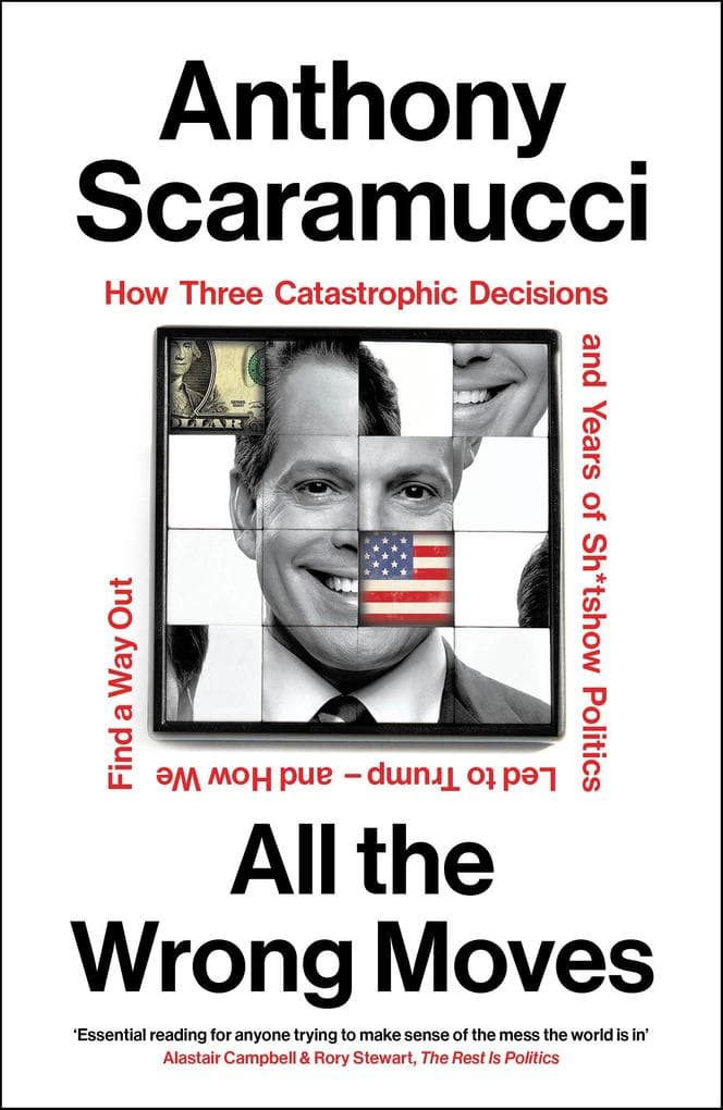 All the Wrong Moves: How Three Catastrophic Decisions and Years of Sh*tshow Politics Led to Trump - and How We Find a Way Out