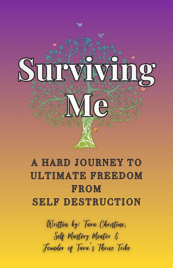 Surviving Me: A Hard Journey to Ultimate Freedom from Self Destruction