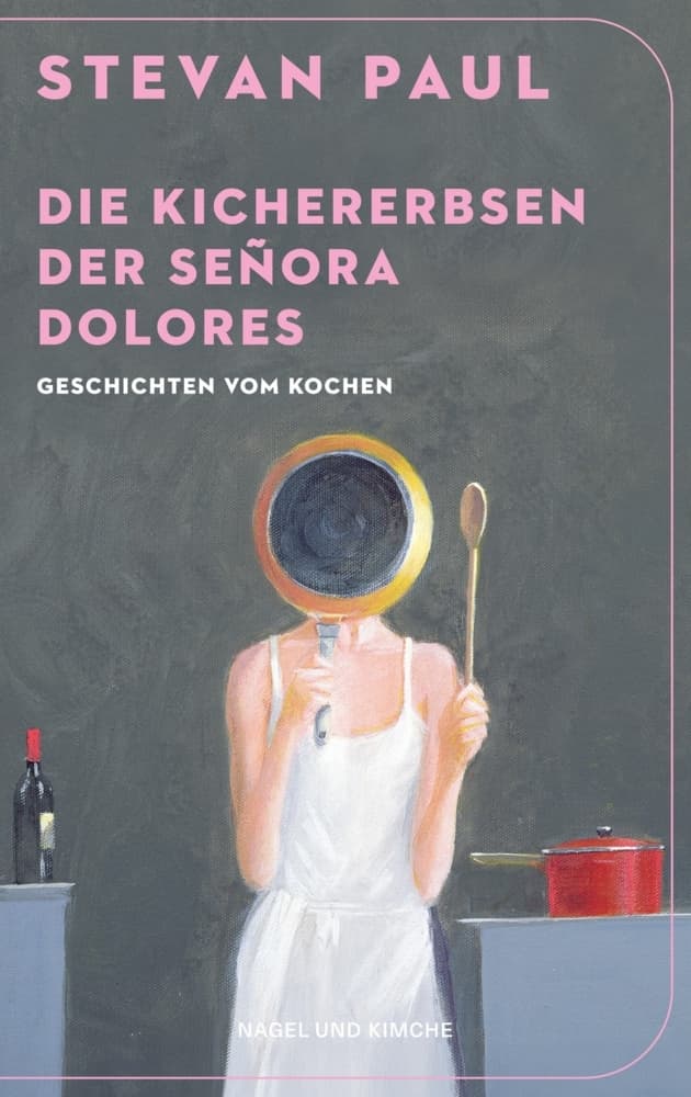 Die Kichererbsen der Señora Dolores: Geschichten vom Kochen | 'Ein feiner, raffinierter und liebevoller Buchgenuss.' Tim Raue, Sterne- und Fernsehkoch