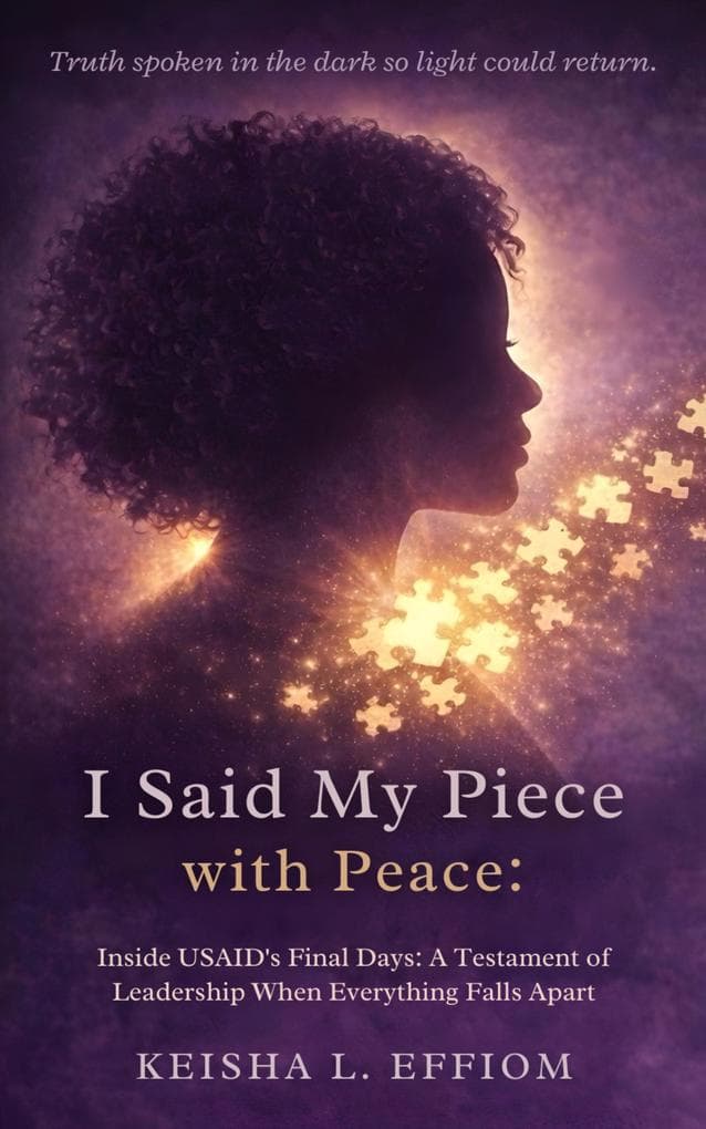 I Said My Piece with Peace: Inside USAID's Final Days: A Testament of Leadership When Everything Falls Apart