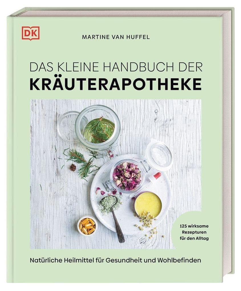 Das kleine Handbuch der Kräuterapotheke: Natürliche Heilmittel für Gesundheit und Wohlbefinden. 125 wirksame Rezepturen für den Alltag