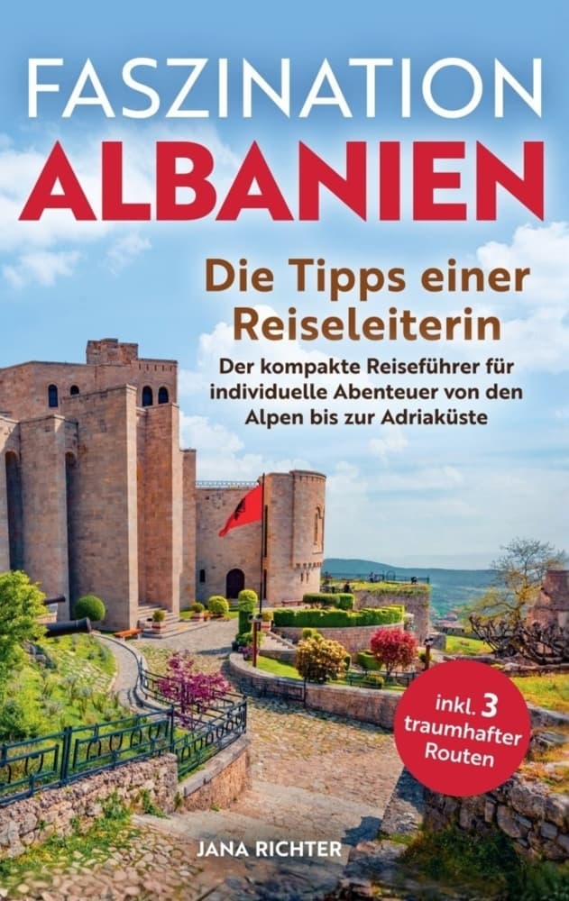 Faszination Albanien: Die Tipps einer Reiseleiterin: Der kompakte Reiseführer für individuelle Abenteuer von den Alpen bis zur Adriaküste inkl. 3 traumhafter Routen