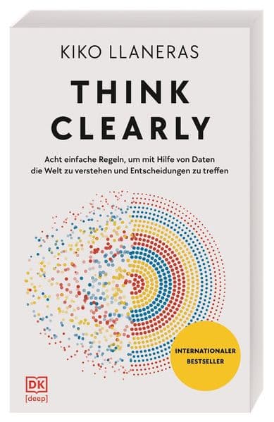Think Clearly: Acht einfache Regeln, mit Hilfe von Daten die Welt zu verstehen und Entscheidungen zu treffen. Internationaler Bestseller