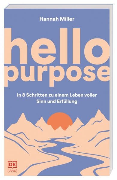 Hello Purpose: In 8 Schritten zu einem Leben voller Sinn und Erfüllung. Der Sinn des Lebens steckt bereits in dir - du musst ihn nur erkennen