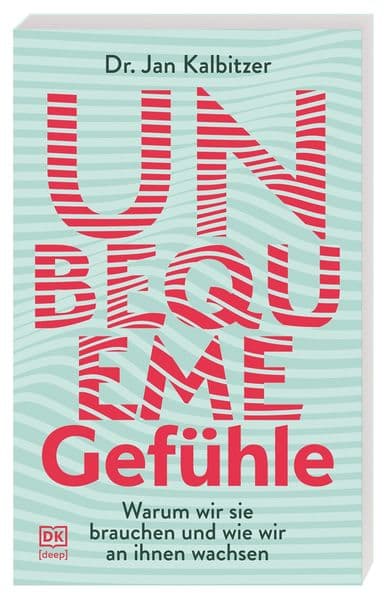 Unbequeme Gefühle: Warum wir sie brauchen und wie wir an ihnen wachsen. Die Kraft von Angst, Wut, Scham, Ekel für die Persönlichkeitsentwicklung nutzen