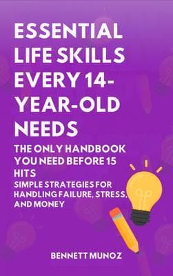Essential Life Skills Every 14-Year Old Needs: The Only Handbook You Need Before 15 Hits