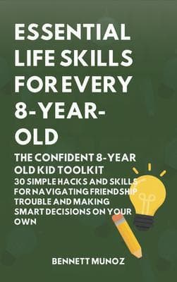 Essential Life Skills for Every 8-Year Old: The Confident 8-Year Old Kid Toolkit
