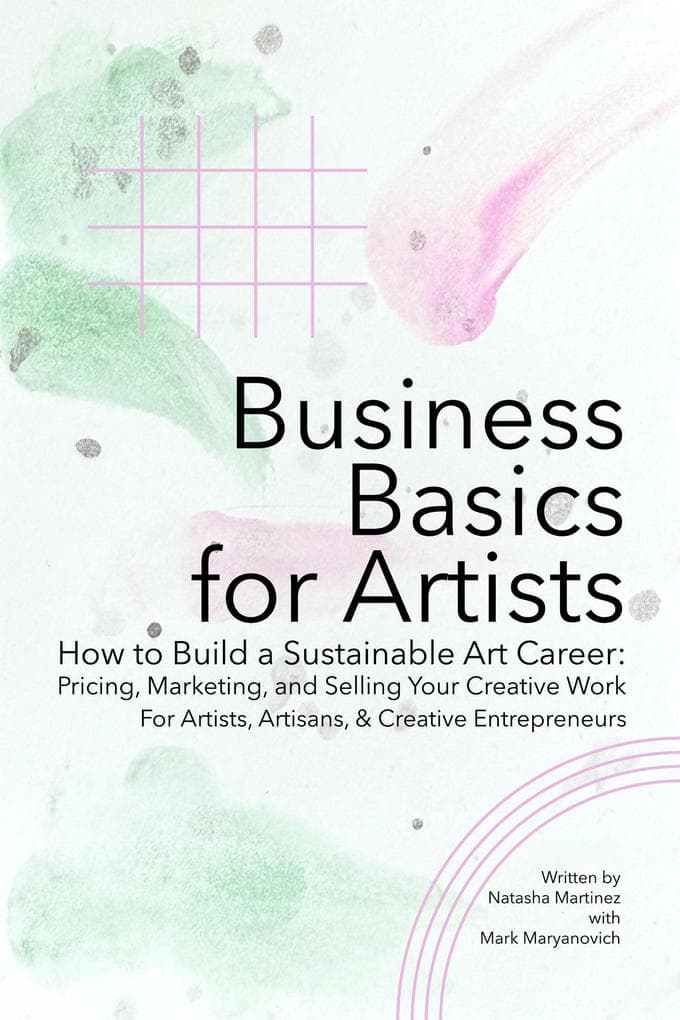 Business Basics for Artists: How to Build a Sustainable Art Career: Pricing, Marketing, and Selling Your Creative Work (Artist Career Books: The Artist Career Series, #2)