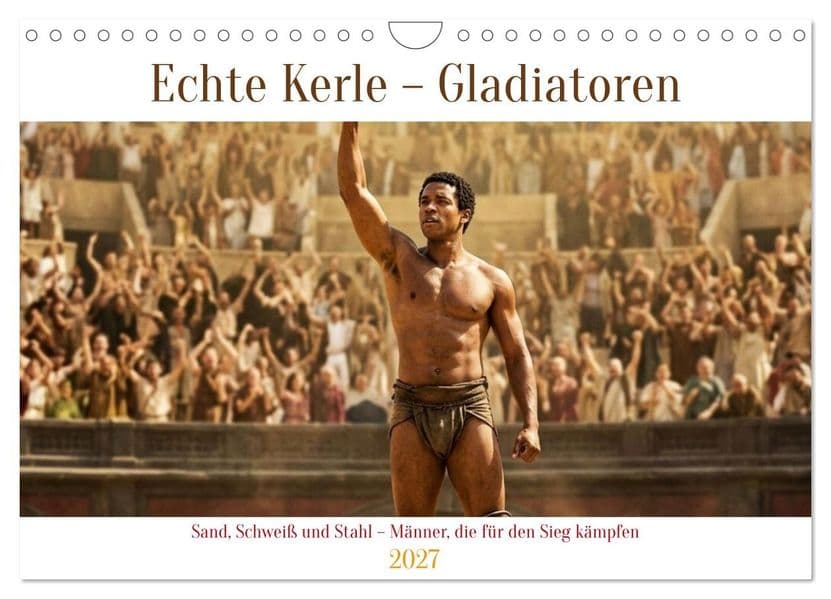 Echte Kerle - Gladiatoren (Wandkalender 2027 DIN A4 quer), CALVENDO Monatskalender: Sand, Schweiß und Stahl - Männer, die für den Sieg kämpfen