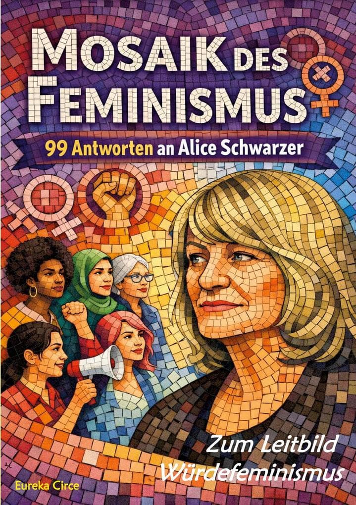 Mosaik des Feminismus - Zum Leitbild Würdefeminismus: 99 Antworten an Alice Schwarzer