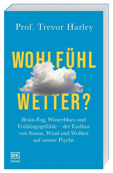 Wohlfühlwetter?: Brain Fog, Winterblues und Frühlingsgefühle - der Einfluss von Sonne, Wind und Wolken auf unsere Psyche.