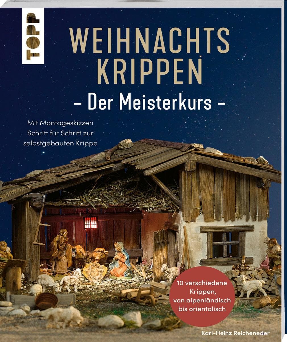 Weihnachtskrippen. Der Meisterkurs: Mit Montageskizzen Schritt für Schritt zur selbstgebauten Krippe - 10 verschiedene Krippen, von alpenländisch bis orientalisch