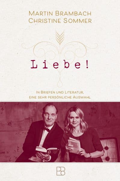 Liebe!: In Briefen und Literatur, eine sehr persönliche Auswahl. Literarische Sammlung berühmter Texte über Liebe, Sehnsucht und Verlust - persönlich kommentiert und ideal für alle, die Liebesliteratur neu entdecken möchten