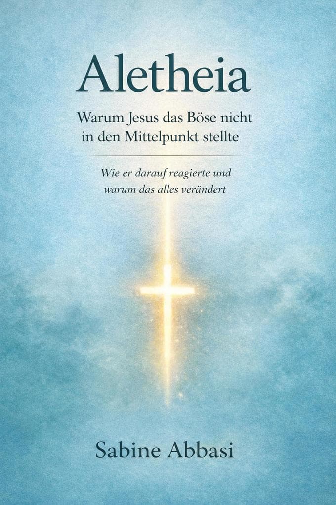 Aletheia: Warum Jesus das Böse nicht in den Mittelpunkt stellte