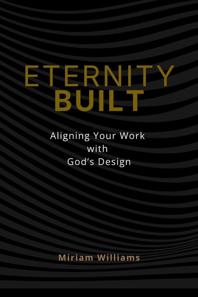 Eternity Built: Aligning Your Work with God's Design