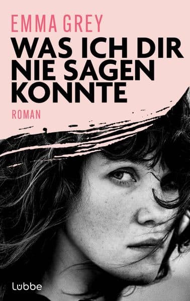 Was ich dir nie sagen konnte: Roman. Manchmal beginnt die Liebe dort, wo alles zu Ende scheint
