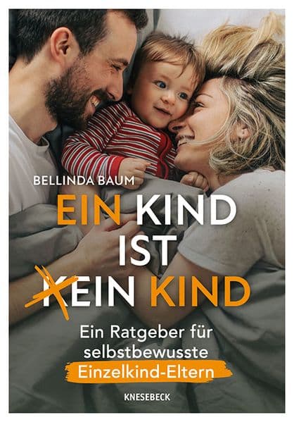 Ein Kind ist ein Kind: Ein Ratgeber für selbstbewusste Einzelkind-Eltern. Stärkende Impulse für Eltern von Einzelkindern zu Erziehung, Familienalltag und dem selbstbewussten Umgang mit Vorurteilen