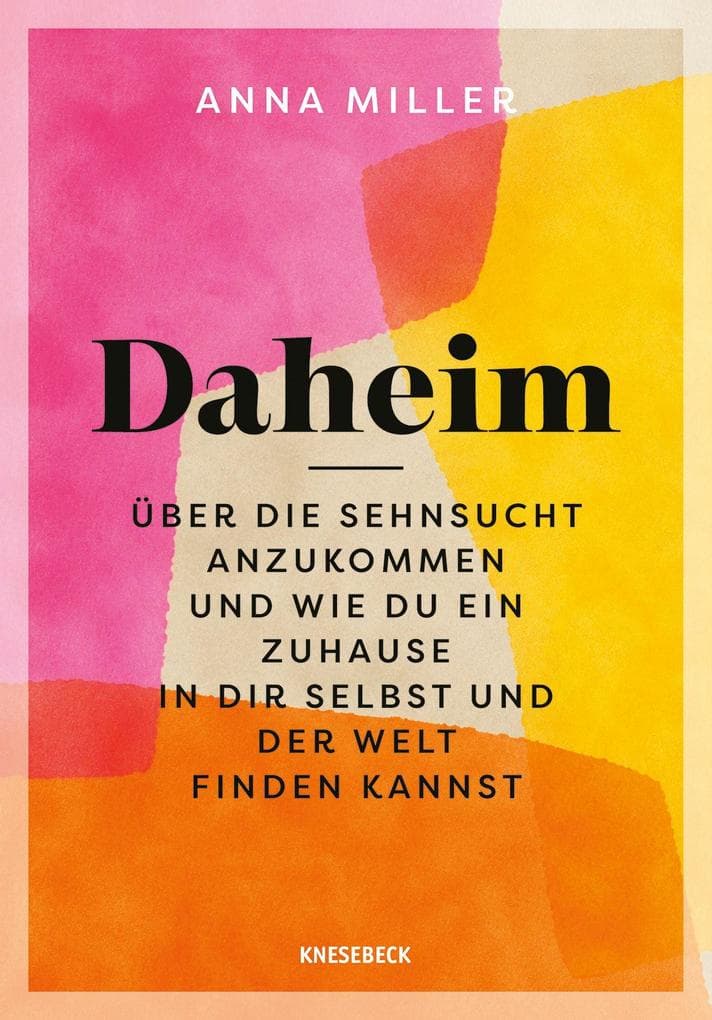 Daheim: Über die Sehnsucht anzukommen und wie du ein Zuhause in dir selbst und der Welt finden kannst