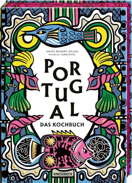 Portugal. Das Kochbuch: Rezepte und Geschichten voller Sonne, Licht und Meer. Landesküche, Familienrezepte & Spezialitäten der portugiesischen Küche