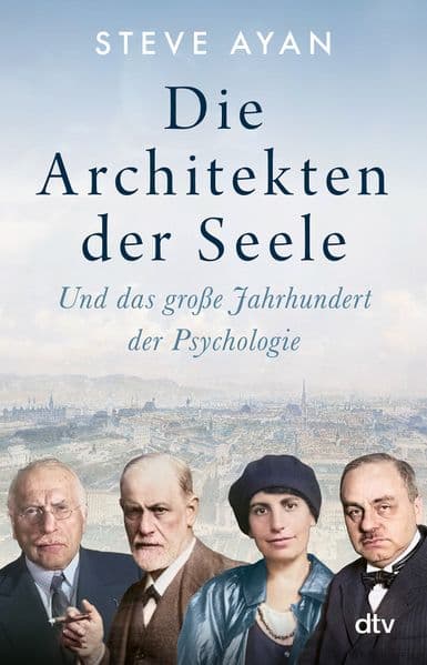 Die Architekten der Seele: Und das große Jahrhundert der Psychologie | Die Geschichte der Psychotherapie und ihrer Protagonisten: erstmals umfassend beleuchtet und fulminant erzählt