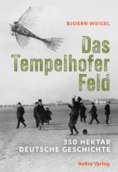 Das Tempelhofer Feld: 350 Hektar deutsche Geschichte