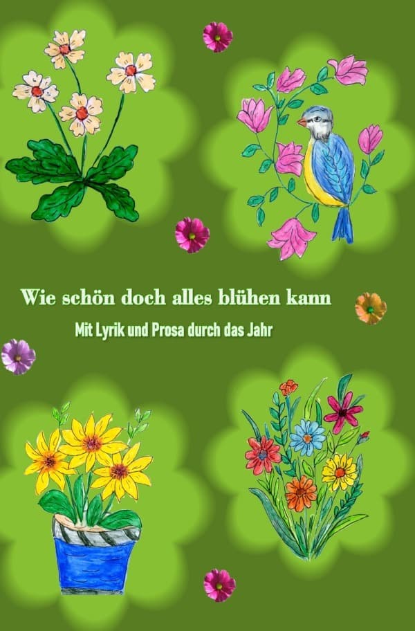 Wie schön doch alles blühen kann: Mit Lyrik und Prosa durch das Jahr.DE